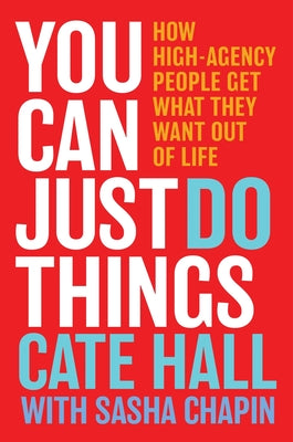 Cover Image for You Can Just Do Things: How High-Agency People Get What They Want Out of Life -- Cate Hall, Hardcover