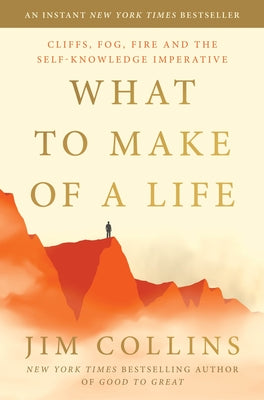 Cover Image for What to Make of a Life: Cliffs, Fog, Fire and the Self-Knowledge Imperative -- Jim Collins, Hardcover