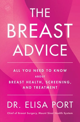Cover Image for The Breast Advice: All You Need to Know about Breast Health, Screening, and Treatment -- Elisa Port, Hardcover