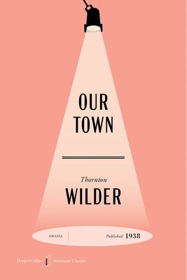 Cover Image for Our Town American Classics Edition: A Play in Three Acts -- Thornton Wilder, Paperback