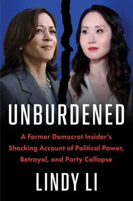 Cover Image for Unburdened: A Former Democrat Insider's Shocking Account of Political Power, Betrayal, and Party Collapse -- Lindy Li, Hardcover