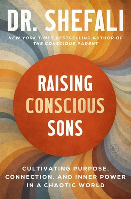 Cover Image for Raising Conscious Sons: Cultivating Purpose, Connection, and Inner Power in a Chaotic World -- Shefali Tsabary, Hardcover