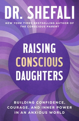 Cover Image for Raising Conscious Daughters: Building Confidence, Courage, and Inner Power in an Anxious World -- Shefali Tsabary, Hardcover