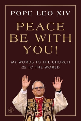 Cover Image for Peace Be with You!: My Words to the Church and to the World -- Pope Leo XIV, Hardcover