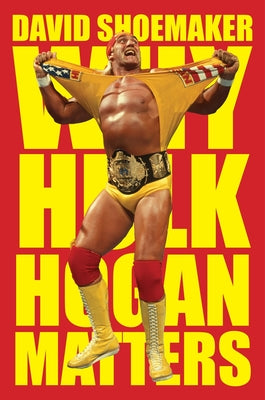 Cover Image for Why Hulk Hogan Matters -- David Shoemaker, Hardcover