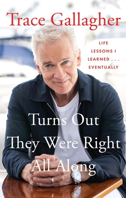 Cover Image for Turns Out They Were Right All Along: Life Lessons I Learned...Eventually -- Trace Gallagher, Hardcover