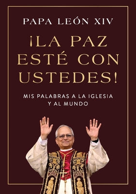 Cover Image for ¡La Paz Esté Con Ustedes!: MIS Palabras a la Iglesia Y Al Mundo Peace Be with You! (Spanish Edition) -- Papa León XIV, Paperback