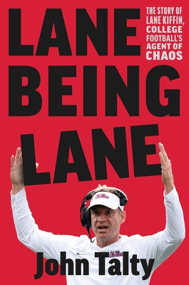 Cover Image for Lane Being Lane: The Story of Lane Kiffin, College Football's Agent of Chaos -- John Talty, Hardcover