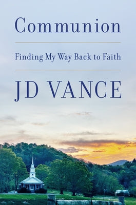 Cover Image for Communion: Finding My Way Back to Faith -- J. D. Vance, Hardcover
