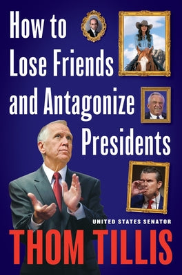 Cover Image for How to Lose Friends and Antagonize Presidents: The Trouble with Sycophants, Courage Outsourcing, and Partisan Groupthink -- Thom Tillis, Hardcover