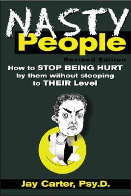 Cover Image for Nasty People: How to Stop Being Hurt by Them Without Stooping to Their Level -- Jay Carter, Paperback