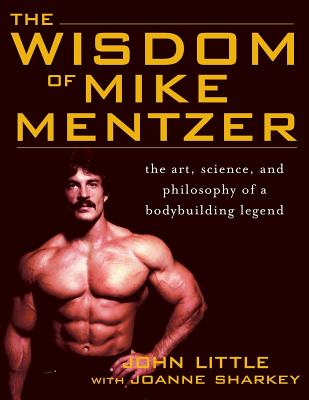 Cover Image for The Wisdom of Mike Mentzer: The Art, Science and Philosophy of a Bodybuilding Legend -- John R. Little, Paperback