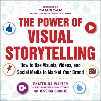 Cover Image for The Power of Visual Storytelling: How to Use Visuals, Videos, and Social Media to Market Your Brand -- Ekaterina Walter, Paperback