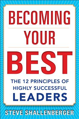 Becoming Your Best: The 12 Principles of Highly Successful Leaders -- Steve Shallenberger, Hardcover