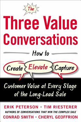 Cover Image for The Three Value Conversations: How to Create, Elevate, and Capture Customer Value at Every Stage of the Long-Lead Sale -- Erik Peterson, Hardcover