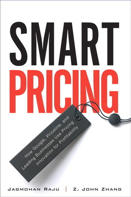 Cover Image for Smart Pricing: How Google, Priceline, and Leading Businesses Use Pricing Innovation for Profitabilit -- Jagmohan Raju, Paperback