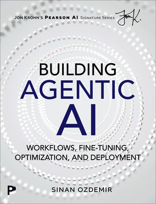 Cover Image for Building Agentic AI: Workflows, Fine-Tuning, Optimization, and Deployment -- Sinan Ozdemir, Paperback