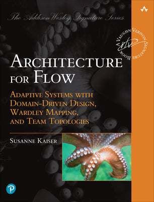Cover Image for Architecture for Flow: Adaptive Systems with Domain-Driven Design, Wardley Mapping, and Team Topologies -- Susanne Kaiser, Paperback