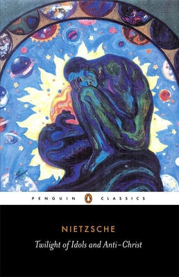 Cover Image for The Twilight of the Idols and the Anti-Christ: Or How to Philosophize with a Hammer -- Friedrich Nietzsche, Paperback