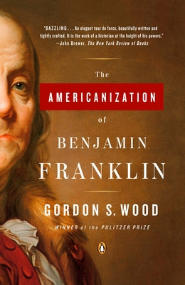 Cover Image for The Americanization of Benjamin Franklin -- Gordon S. Wood, Paperback