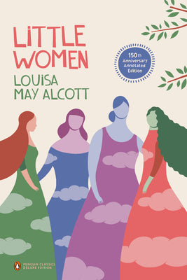 Cover Image for Little Women: 150th-Anniversary Annotated Edition (Penguin Classics Deluxe Edition) -- Louisa May Alcott, Paperback