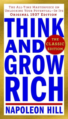 Cover Image for Think and Grow Rich: The Classic Edition: The All-Time Masterpiece on Unlocking Your Potential--In Its Original 1937 Edition -- Napoleon Hill, Paperback