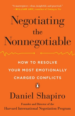 Cover Image for Negotiating the Nonnegotiable: How to Resolve Your Most Emotionally Charged Conflicts -- Daniel Shapiro, Paperback