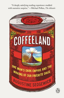 Cover Image for Coffeeland: One Man's Dark Empire and the Making of Our Favorite Drug -- Augustine Sedgewick, Paperback