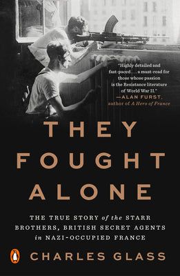 Cover Image for They Fought Alone: The True Story of the Starr Brothers, British Secret Agents in Nazi-Occupied France -- Charles Glass, Paperback