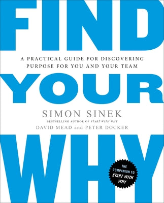 Cover Image for Find Your Why: A Practical Guide for Discovering Purpose for You and Your Team -- Simon Sinek, Paperback