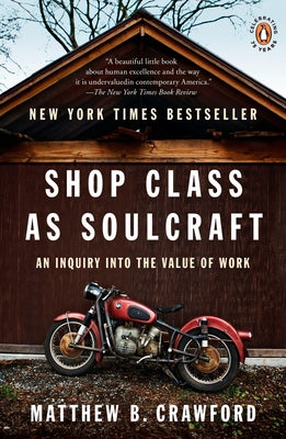 Cover Image for Shop Class as Soulcraft: An Inquiry into the Value of Work -- Matthew B. Crawford, Paperback