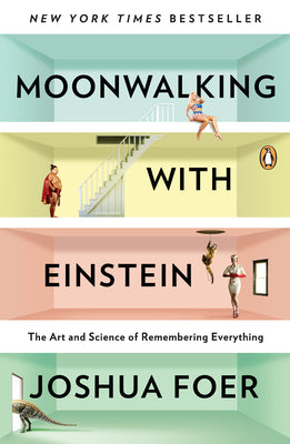 Cover Image for Moonwalking with Einstein: The Art and Science of Remembering Everything -- Joshua Foer, Paperback