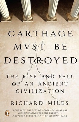 Cover Image for Carthage Must Be Destroyed: The Rise and Fall of an Ancient Civilization -- Richard Miles, Paperback