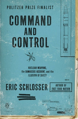 Cover Image for Command and Control: Nuclear Weapons, the Damascus Accident, and the Illusion of Safety -- Eric Schlosser, Paperback