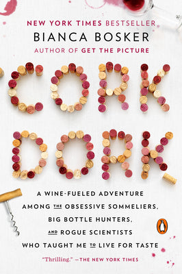 Cover Image for Cork Dork: A Wine-Fueled Adventure Among the Obsessive Sommeliers, Big Bottle Hunters, and Rogue Scientists Who Taught Me to Live for Taste -- Bianca Bosker, Paperback