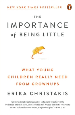 Cover Image for The Importance of Being Little: What Young Children Really Need from Grownups -- Erika Christakis, Paperback