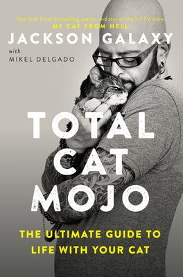 Cover Image for Total Cat Mojo: The Ultimate Guide to Life with Your Cat -- Jackson Galaxy, Paperback