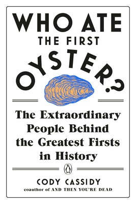 Cover Image for Who Ate the First Oyster?: The Extraordinary People Behind the Greatest Firsts in History -- Cody Cassidy, Paperback