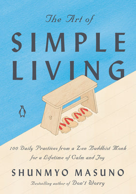 Cover Image for The Art of Simple Living: 100 Daily Practices from a Zen Buddhist Monk for a Lifetime of Calm and Joy -- Shunmyo Masuno, Hardcover