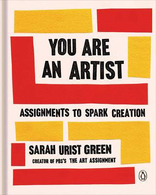 Cover Image for You Are an Artist: Assignments to Spark Creation -- Sarah Urist Green, Hardcover