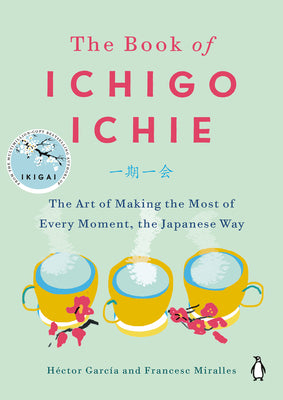 Cover Image for The Book of Ichigo Ichie: The Art of Making the Most of Every Moment, the Japanese Way -- Héctor García, Hardcover