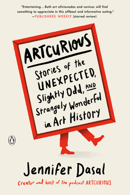 Cover Image for Artcurious: Stories of the Unexpected, Slightly Odd, and Strangely Wonderful in Art History -- Jennifer Dasal, Paperback