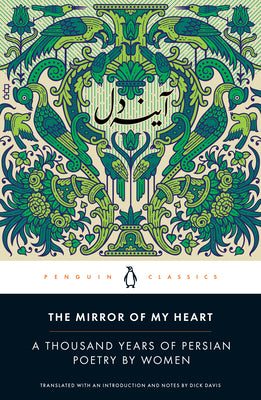 Cover Image for The Mirror of My Heart: A Thousand Years of Persian Poetry by Women -- Dick Davis, Paperback