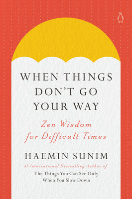 Cover Image for When Things Don't Go Your Way: Zen Wisdom for Difficult Times -- Haemin Sunim, Hardcover