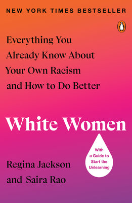 Cover Image for White Women: Everything You Already Know about Your Own Racism and How to Do Better -- Regina Jackson, Paperback