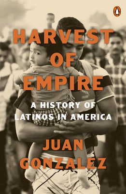 Cover Image for Harvest of Empire: A History of Latinos in America: Second Revised and Updated Edition -- Juan Gonzalez, Paperback