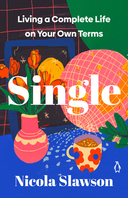 Cover Image for Single: Living a Complete Life on Your Own Terms -- Nicola Slawson, Paperback