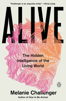 Cover Image for Alive: The Hidden Intelligence of the Living World -- Melanie Challenger, Paperback