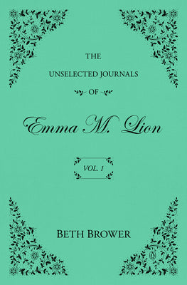 Cover Image for The Unselected Journals of Emma M. Lion: Vol. 1 -- Beth Brower, Paperback
