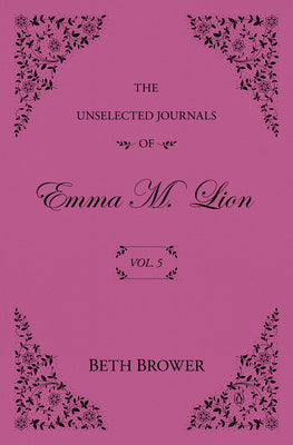 Cover Image for The Unselected Journals of Emma M. Lion: Vol. 5 -- Beth Brower, Paperback